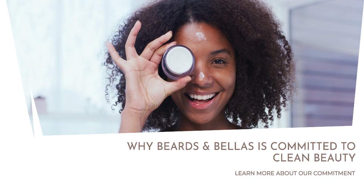 Beards & Bellas is committed to clean beauty because we believe in the benefits of using natural, non-toxic ingredients on our skin and hair. Clean beauty products are free from harmful chemicals, which can cause skin irritation and much more.